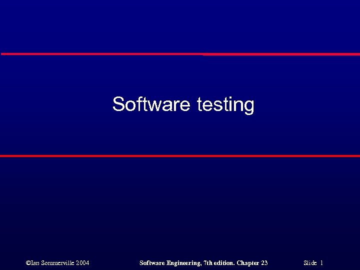 Software testing ©Ian Sommerville 2004 Software Engineering, 7 th edition. Chapter 23 Slide 1
