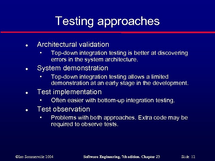 Testing approaches l Architectural validation • l System demonstration • l Top-down integration testing