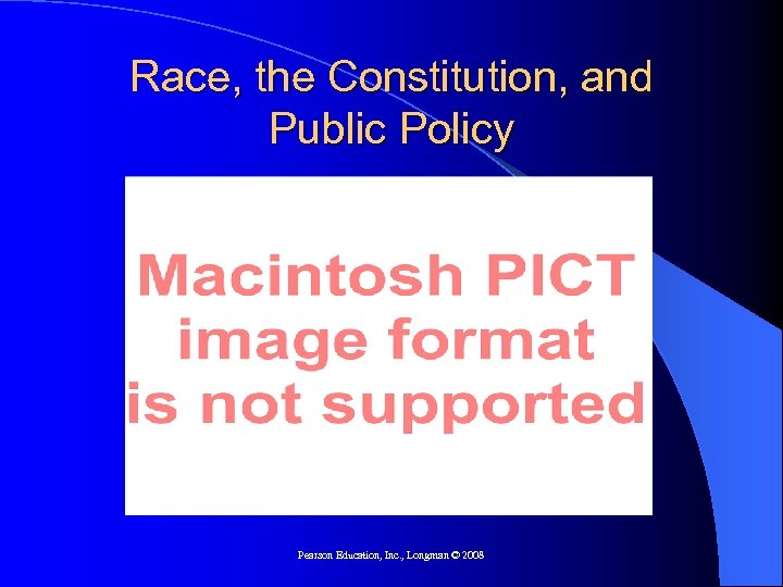 Race, the Constitution, and Public Policy Pearson Education, Inc. , Longman © 2008 