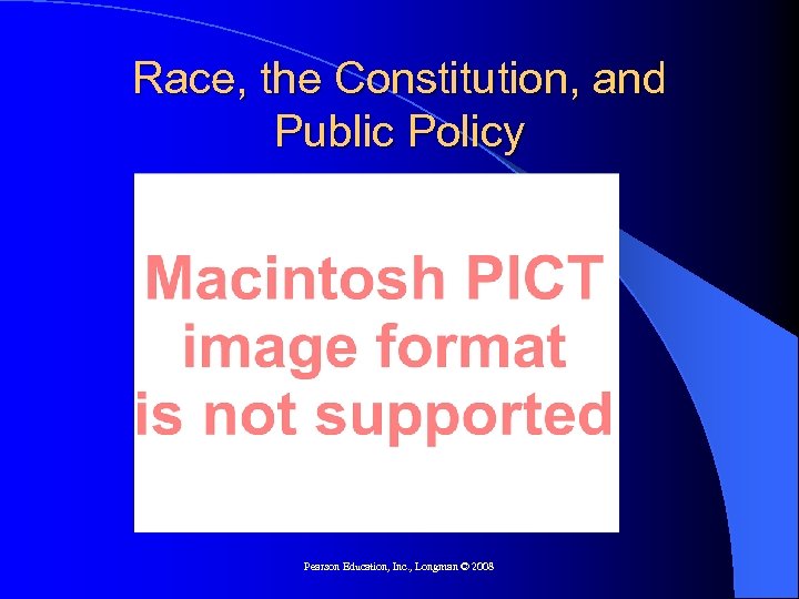 Race, the Constitution, and Public Policy Pearson Education, Inc. , Longman © 2008 