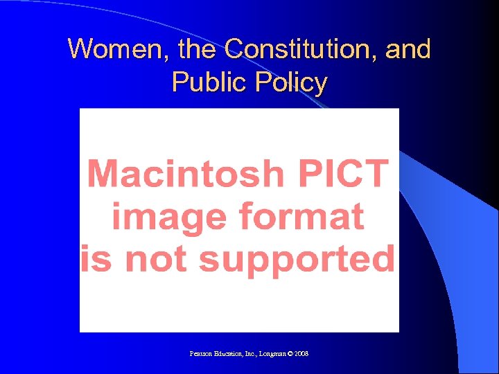 Women, the Constitution, and Public Policy Pearson Education, Inc. , Longman © 2008 