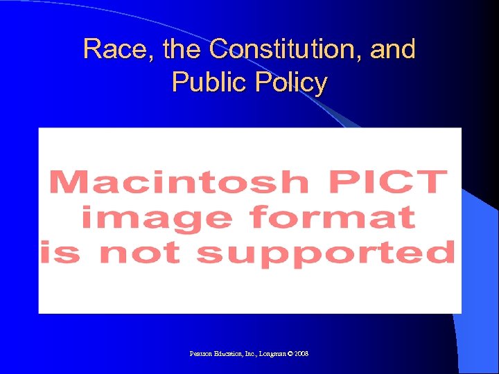 Race, the Constitution, and Public Policy Pearson Education, Inc. , Longman © 2008 
