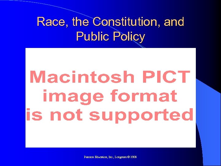 Race, the Constitution, and Public Policy Pearson Education, Inc. , Longman © 2008 