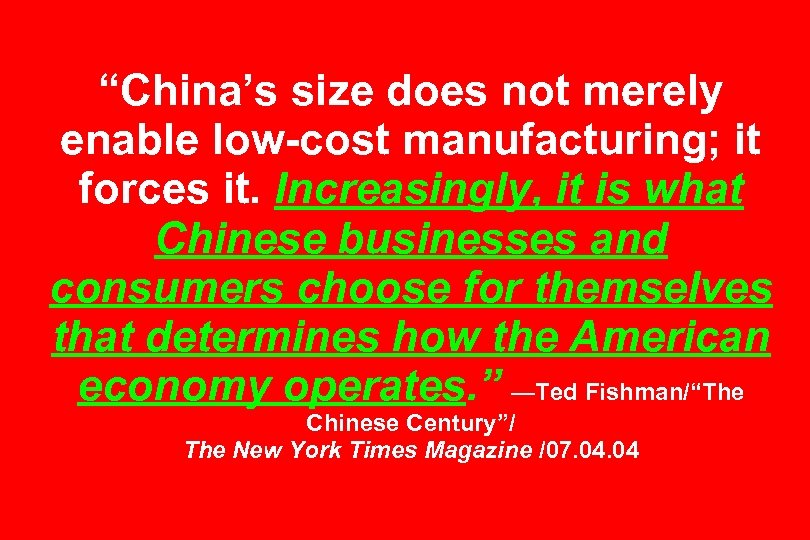 “China’s size does not merely enable low-cost manufacturing; it forces it. Increasingly, it is