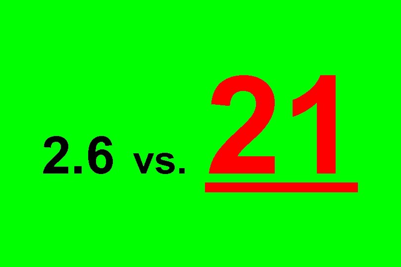 2. 6 vs. 21 