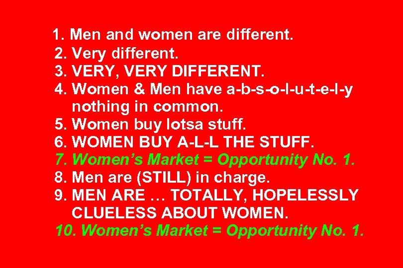 1. Men and women are different. 2. Very different. 3. VERY, VERY DIFFERENT. 4.
