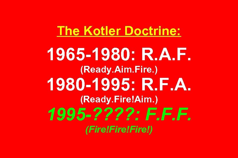 The Kotler Doctrine: 1965 -1980: R. A. F. (Ready. Aim. Fire. ) 1980 -1995: