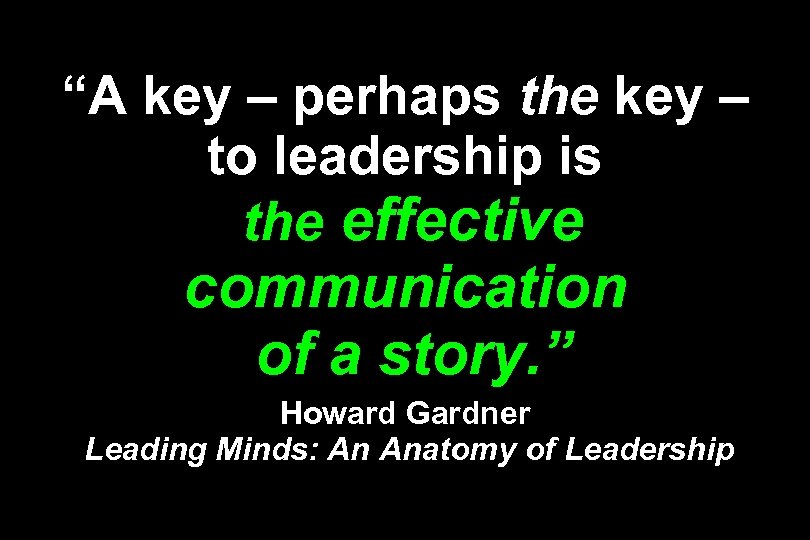“A key – perhaps the key – to leadership is the effective communication of