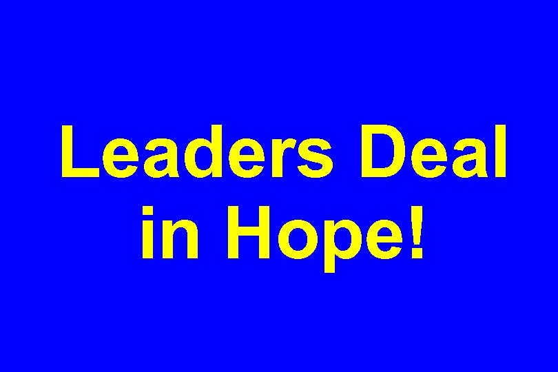 Leaders Deal in Hope! 