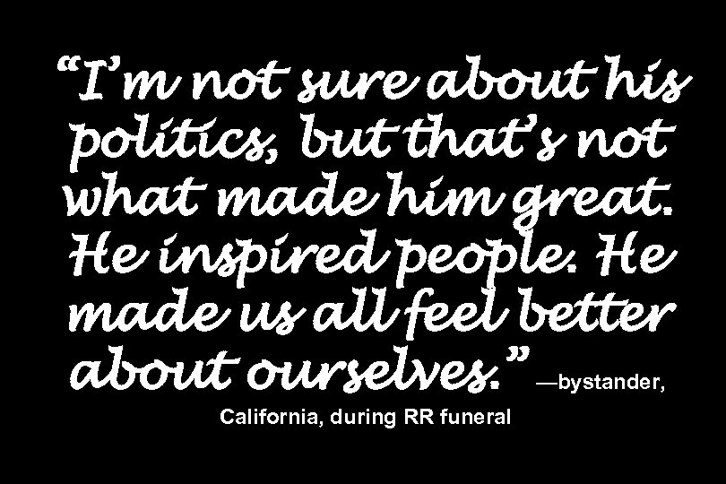 “I’m not sure about his politics, but that’s not what made him great. He