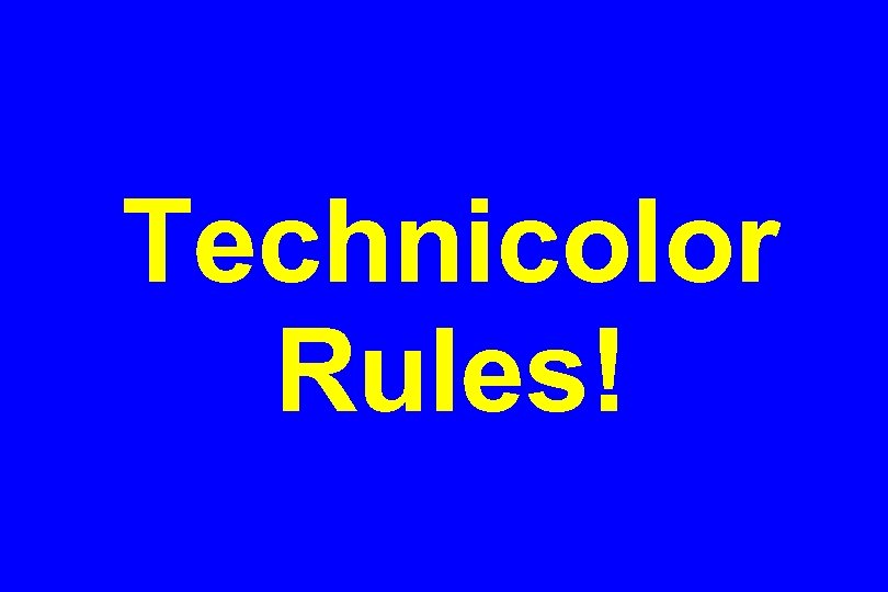 Technicolor Rules! 