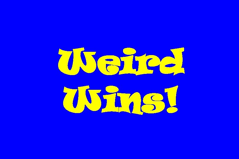 Weird Wins! 