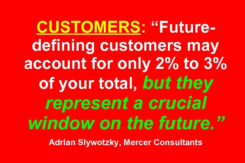 CUSTOMERS: “Futuredefining customers may account for only 2% to 3% of your total, but