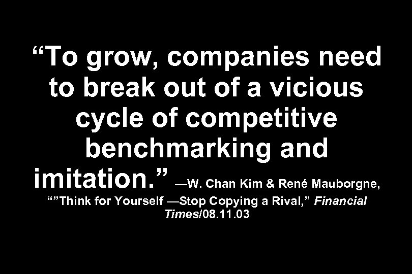 “To grow, companies need to break out of a vicious cycle of competitive benchmarking