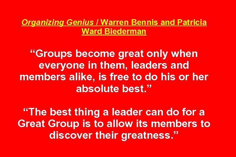 Organizing Genius / Warren Bennis and Patricia Ward Biederman “Groups become great only when