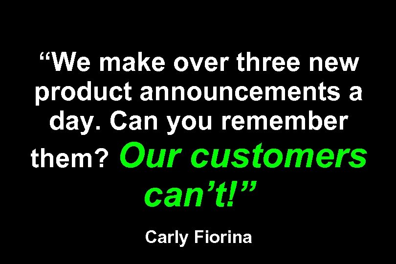 “We make over three new product announcements a day. Can you remember them? Our
