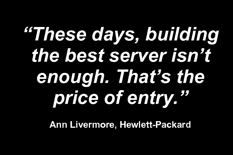 “These days, building the best server isn’t enough. That’s the price of entry. ”