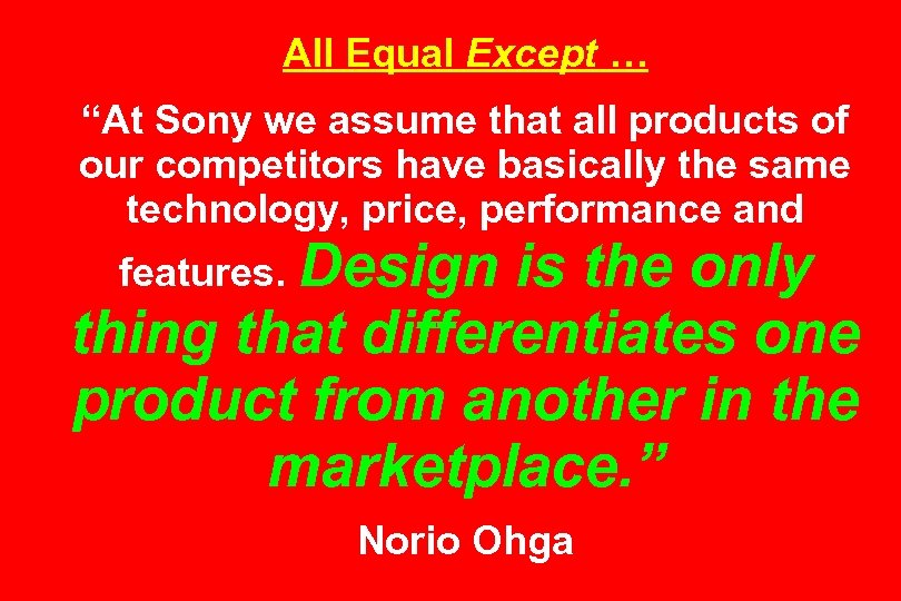 All Equal Except … “At Sony we assume that all products of our competitors