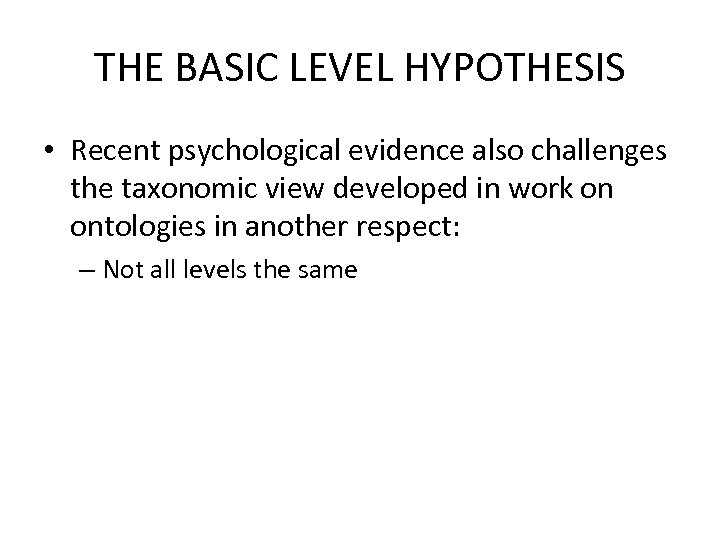 THE BASIC LEVEL HYPOTHESIS • Recent psychological evidence also challenges the taxonomic view developed