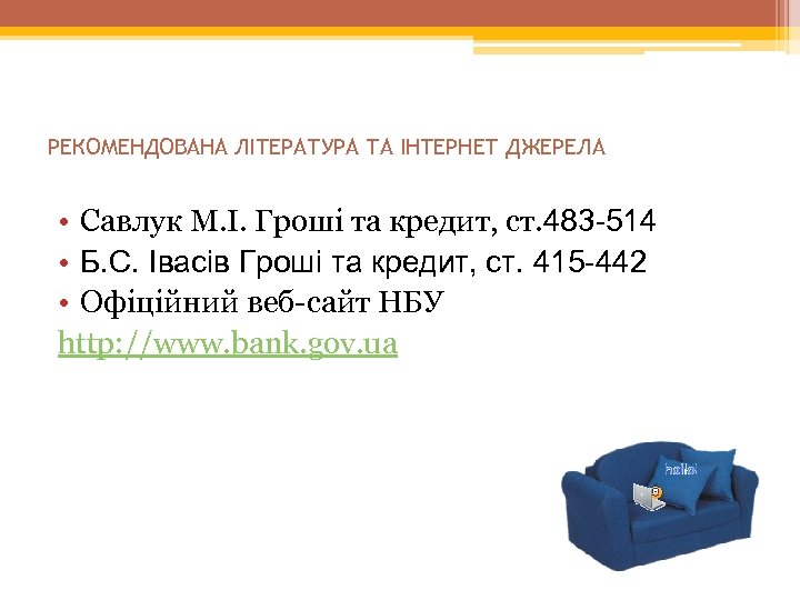 РЕКОМЕНДОВАНА ЛІТЕРАТУРА ТА ІНТЕРНЕТ ДЖЕРЕЛА • Савлук М. І. Гроші та кредит, ст. 483