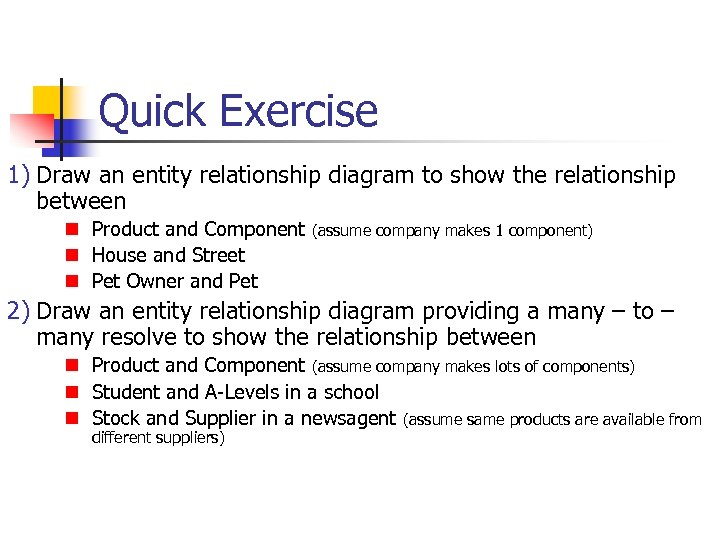 Quick Exercise 1) Draw an entity relationship diagram to show the relationship between n