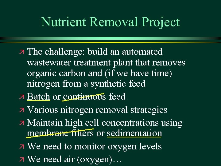 Nutrient Removal Project The challenge: build an automated wastewater treatment plant that removes organic