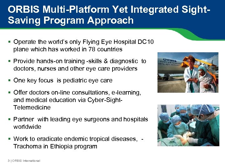 ORBIS Multi-Platform Yet Integrated Sight. Saving Program Approach § Operate the world’s only Flying