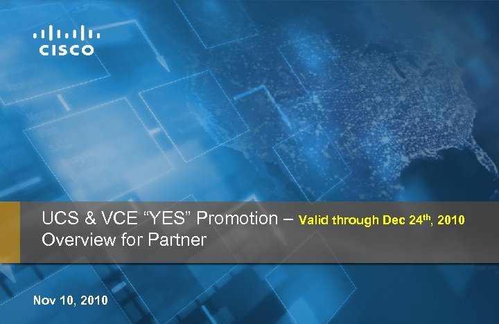 UCS & VCE “YES” Promotion – Valid through Dec 24 th, 2010 Overview for