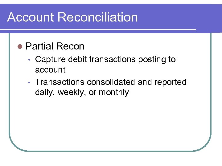 Account Reconciliation l Partial • • Recon Capture debit transactions posting to account Transactions