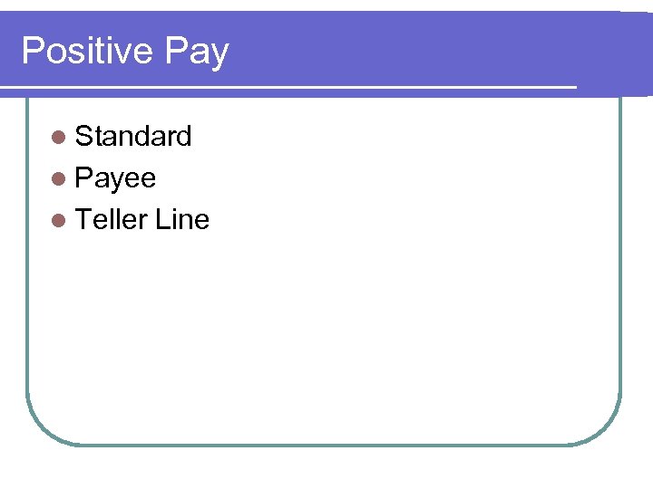 Positive Pay l Standard l Payee l Teller Line 
