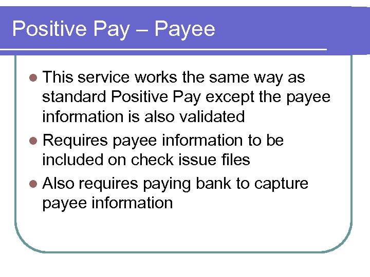 Positive Pay – Payee l This service works the same way as standard Positive