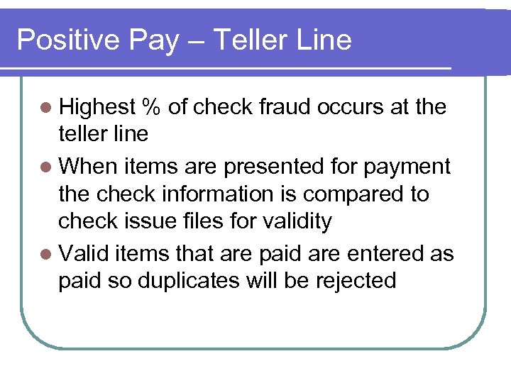 Positive Pay – Teller Line l Highest % of check fraud occurs at the