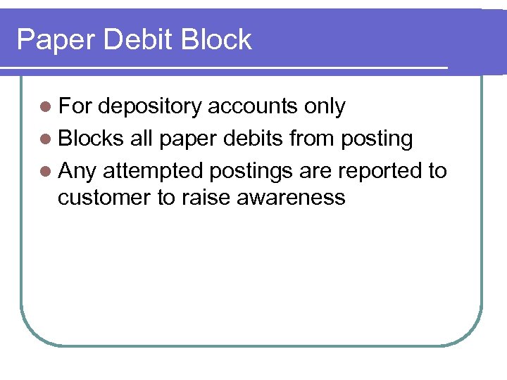 Paper Debit Block l For depository accounts only l Blocks all paper debits from