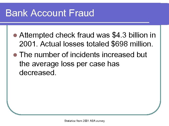 Bank Account Fraud l Attempted check fraud was $4. 3 billion in 2001. Actual