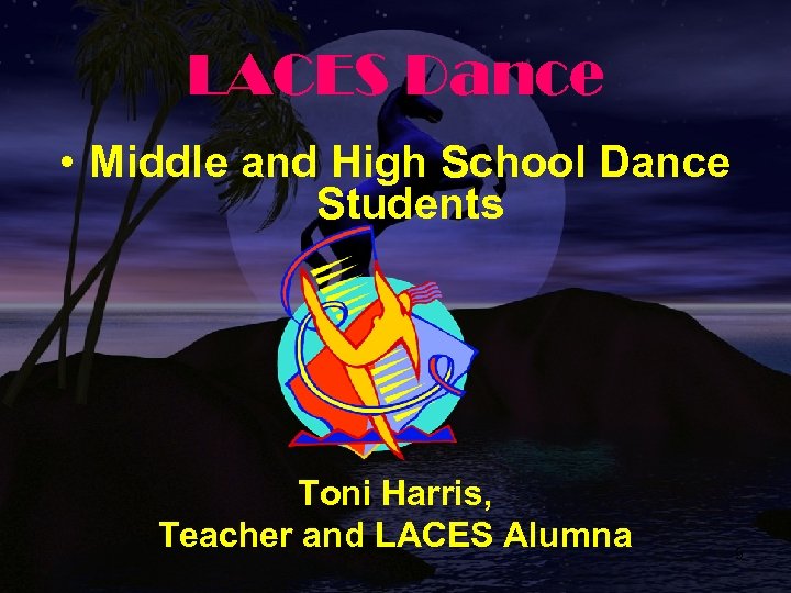 LACES Dance • Middle and High School Dance Students Toni Harris, Teacher and LACES