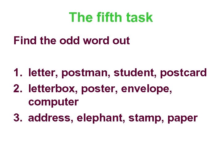 The fifth task Find the odd word out 1. letter, postman, student, postcard 2.