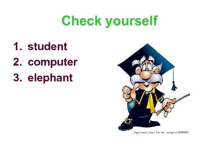 Check yourself 1. student 2. computer 3. elephant 