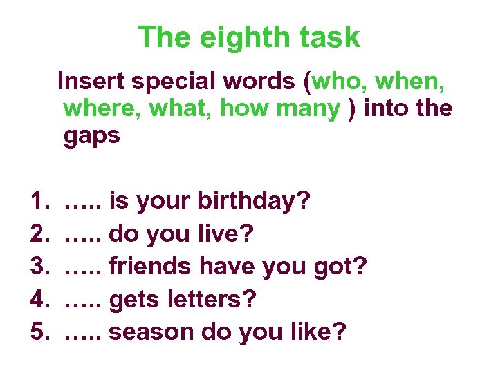 The eighth task Insert special words (who, when, where, what, how many ) into