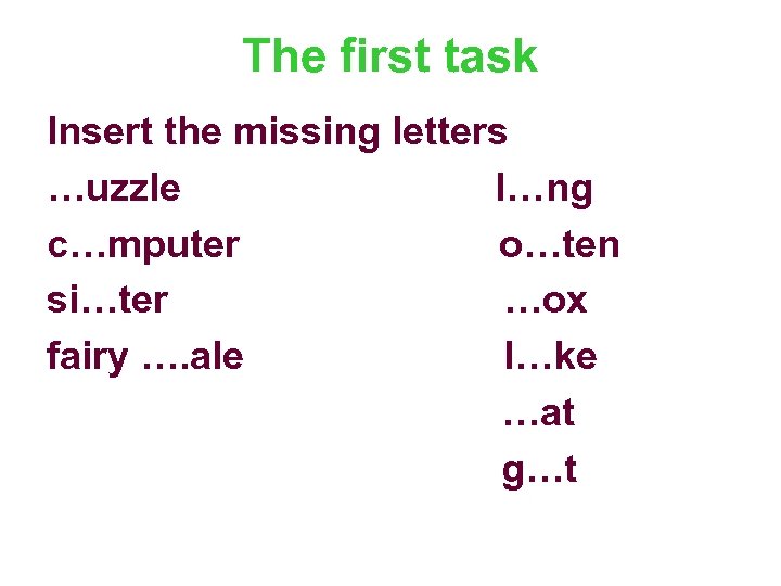 The first task Insert the missing letters …uzzle l…ng c…mputer o…ten si…ter …ox fairy