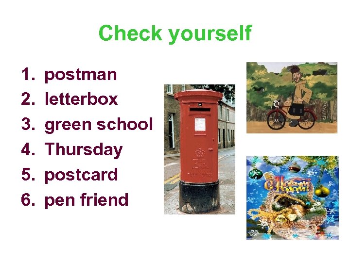 Check yourself 1. 2. 3. 4. 5. 6. postman letterbox green school Thursday postcard