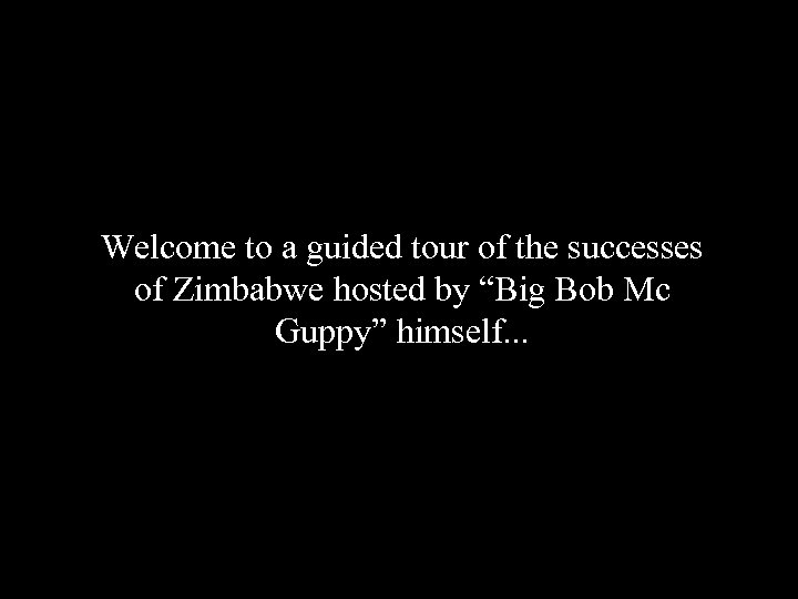 Welcome to a guided tour of the successes of Zimbabwe hosted by “Big Bob