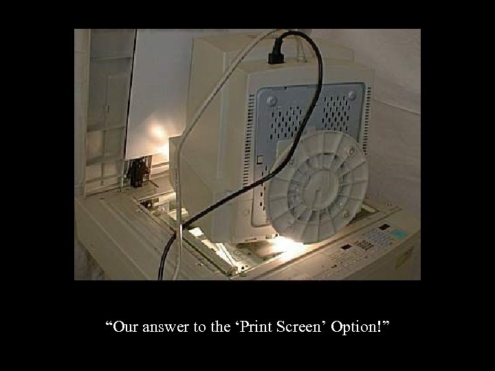 “Our answer to the ‘Print Screen’ Option!” 