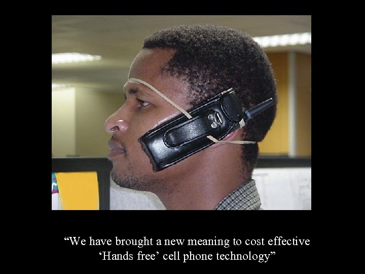 “We have brought a new meaning to cost effective ‘Hands free’ cell phone technology”