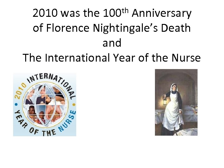 2010 was the 100 th Anniversary of Florence Nightingale’s Death and The International Year