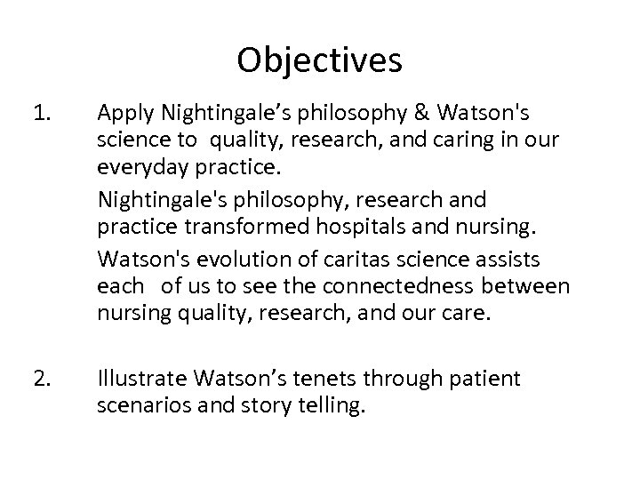 Objectives 1. Apply Nightingale’s philosophy & Watson's science to quality, research, and caring in