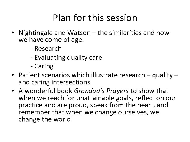 Plan for this session • Nightingale and Watson – the similarities and how we