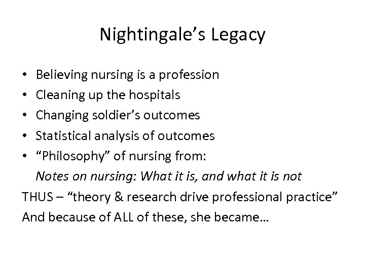 Nightingale’s Legacy Believing nursing is a profession Cleaning up the hospitals Changing soldier’s outcomes