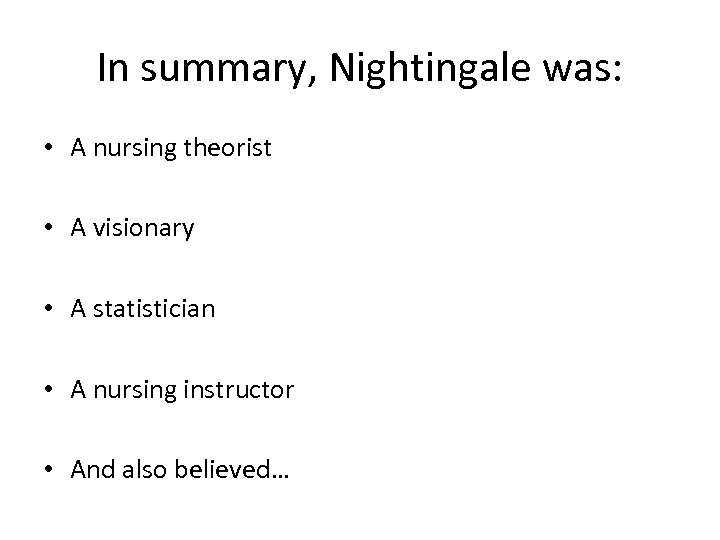 In summary, Nightingale was: • A nursing theorist • A visionary • A statistician