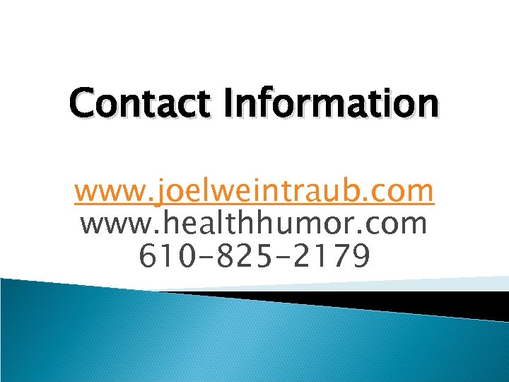 Contact Information www. joelweintraub. com www. healthhumor. com 610 -825 -2179 