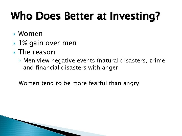 Who Does Better at Investing? Women 1% gain over men The reason ◦ Men